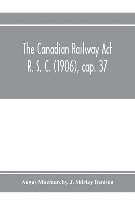 bokomslag The Canadian Railway Act R. S. C. (1906), cap. 37