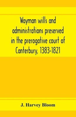 bokomslag Wayman wills and administrations preserved in the prerogative court of Canterbury, 1383-1821