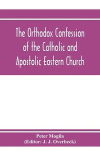 bokomslag The orthodox confession of the Catholic and Apostolic Eastern Church