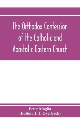 bokomslag The orthodox confession of the Catholic and Apostolic Eastern Church