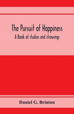 bokomslag The pursuit of happiness. A book of studies and strowings