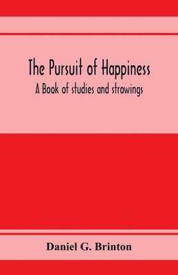 pursuit of happiness. A book of studies and strowings