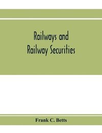 bokomslag Railways and railway securities; a study of all the railway companies whose securities are quoted on the Stock exchange, London, with details concerning capital and resources