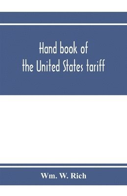 Hand book of the United States tariff, containing the Tariff act of 1922, with complete schedules of articles, rates of duty and applicable paragraphs of the act; also provisions of the act 1