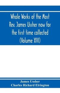 bokomslag Whole works of the Most Rev. James Ussher now for the first time collected, with a life of the author and an account of his writings (Volume XVI)