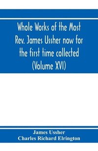 bokomslag Whole works of the Most Rev. James Ussher now for the first time collected, with a life of the author and an account of his writings (Volume XVI)