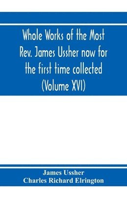 bokomslag Whole works of the Most Rev. James Ussher now for the first time collected, with a life of the author and an account of his writings (Volume XVI)