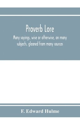 bokomslag Proverb lore; many sayings, wise or otherwise, on many subjects, gleaned from many sources