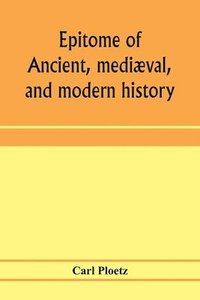 bokomslag Epitome of ancient, mediæval, and modern history