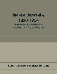 bokomslag Indiana university, 1820-1904; historical sketch, development of the course of instruction, bibliography