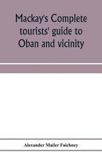 bokomslag Mackay's complete tourists' guide to Oban and vicinity