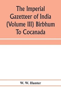 bokomslag The imperial gazetteer of India (Volume III) Birbhum To Cocanada