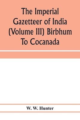 The imperial gazetteer of India (Volume III) Birbhum To Cocanada 1