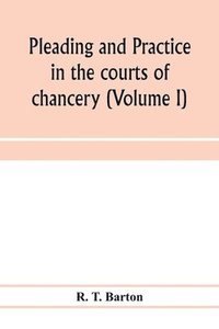 bokomslag Pleading and practice in the courts of chancery (Volume I)
