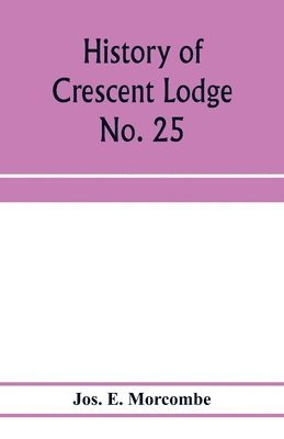 bokomslag History of Crescent Lodge No. 25, Ancient Free and Accepted Masons, Cedar Rapids, Iowa