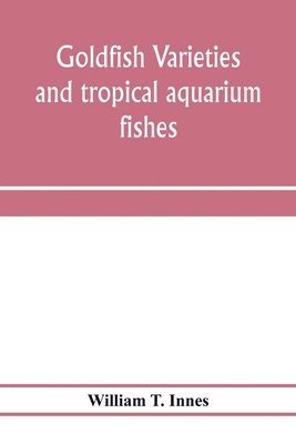 bokomslag Goldfish varieties and tropical aquarium fishes; a complete guide to aquaria and related subjects