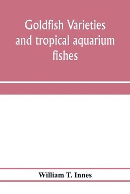 Goldfish varieties and tropical aquarium fishes; a complete guide to aquaria and related subjects 1