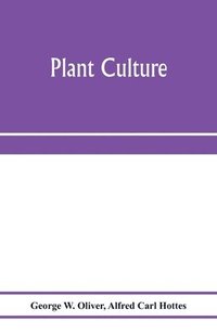 bokomslag Plant culture; a working handbook of every day practice for all who grow flowering and ornamental plants in the garden and greenhouse