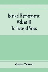 bokomslag Technical Thermodynamics (Volume II) The Theory of Vapors