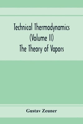 Technical Thermodynamics (Volume II) The Theory of Vapors 1