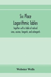 bokomslag Six place logarithmic tables, together with a table of natural sines, cosines, tangents, and cotangents