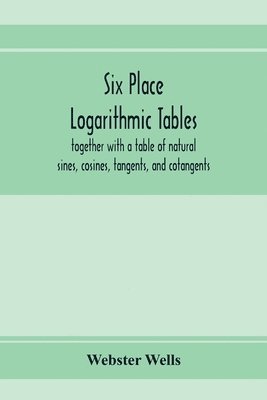 bokomslag Six place logarithmic tables, together with a table of natural sines, cosines, tangents, and cotangents