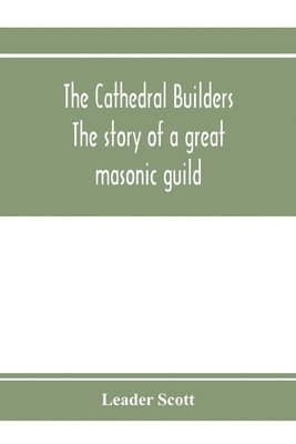 bokomslag The cathedral builders; the story of a great masonic guild