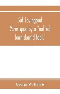 bokomslag Sut Lovingood. Yarns spun by a &quot;nat'ral born durn'd fool.&quot; Warped and wove for public wear