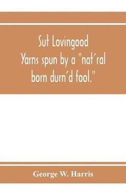 bokomslag Sut Lovingood. Yarns spun by a "nat'ral born durn'd fool." Warped and wove for public wear