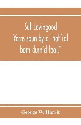 bokomslag Sut Lovingood. Yarns spun by a nat'ral born durn'd fool. Warped and wove for public wear