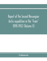 bokomslag Report of the Second Norwegian Arctic expedition in the "Fram" 1898-1902 (Volume II)