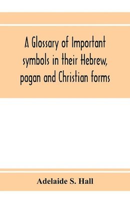 bokomslag A glossary of important symbols in their Hebrew, pagan and Christian forms