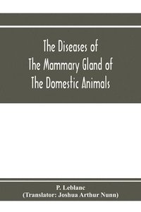 bokomslag The diseases of the mammary gland of the domestic animals