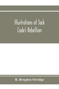 bokomslag Illustrations of Jack Cade's rebellion, from researches in the Guildhall records; together with some newly-found letters of Lord Bacon