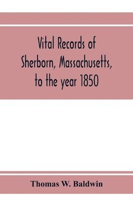 Vital records of Sherborn, Massachusetts, to the year 1850 1