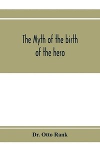 bokomslag myth of the birth of the hero; a psychological interpretation of mythology