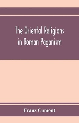 bokomslag The oriental religions in Roman paganism