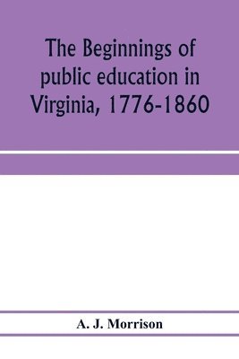 bokomslag The beginnings of public education in Virginia, 1776-1860; study of secondary schools in relation to the state Literary fund