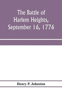 bokomslag The battle of Harlem Heights, September 16, 1776; with a review of the events of the campaign