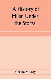 bokomslag A history of Milan under the Sforza