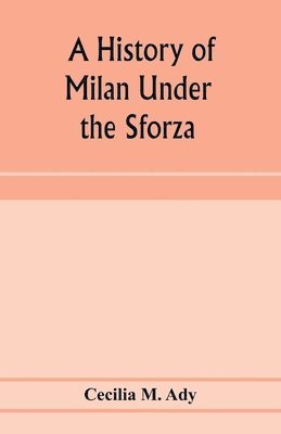 A history of Milan under the Sforza 1