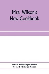 bokomslag Mrs. Wilson's new cookbook; a complete collection of original recipes and useful household information