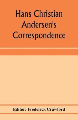 Hans Christian Andersen's correspondence with the late Grand-Duke of Saxe-Weimar, C. Dickens, etc 1