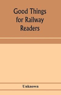 bokomslag Good things for railway readers; one thousand anecdotes of convivialists, wits and humourists, oddities and eccentricities Strange Occurrences; Lawyers & Doctors; Paniters & Players; Politicians