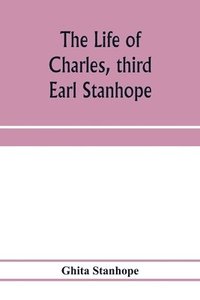bokomslag The life of Charles, third Earl Stanhope