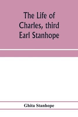 bokomslag The life of Charles, third Earl Stanhope