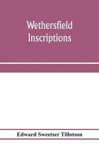 bokomslag Wethersfield inscriptions; A complete record of the inscriptions in the five burial places in the ancient town of Wethersfield, including the towns of Rocky Hill, Newington, and Beckley Quarter (in...