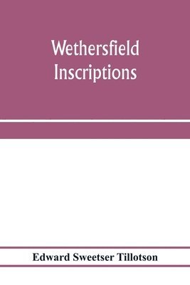 bokomslag Wethersfield inscriptions; A complete record of the inscriptions in the five burial places in the ancient town of Wethersfield, including the towns of Rocky Hill, Newington, and Beckley Quarter (in...