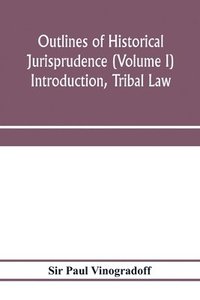 bokomslag Outlines of historical jurisprudence (Volume I) Introduction, Tribal Law