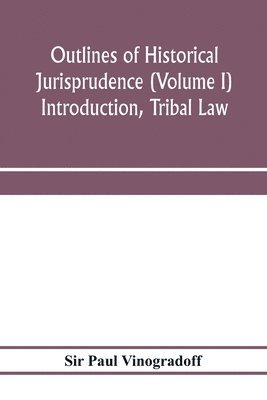 Outlines of historical jurisprudence (Volume I) Introduction, Tribal Law 1